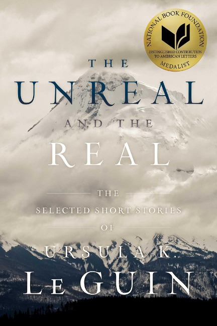 The Unreal and the Real - Ursula K Le Guin