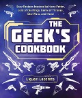 The Geek's Cookbook: Easy Recipes Inspired by Harry Potter, Lord of the Rings, Game of Thrones, Star Wars, and More! - Liguori Lecomte