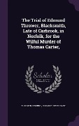 Cover-Bild zum Titel 'The Trial of Edmund Thrower, Blacksmith, Late of Carbrook, in Norfolk, for the Wilful Murder of Thomas Carter,' von ''