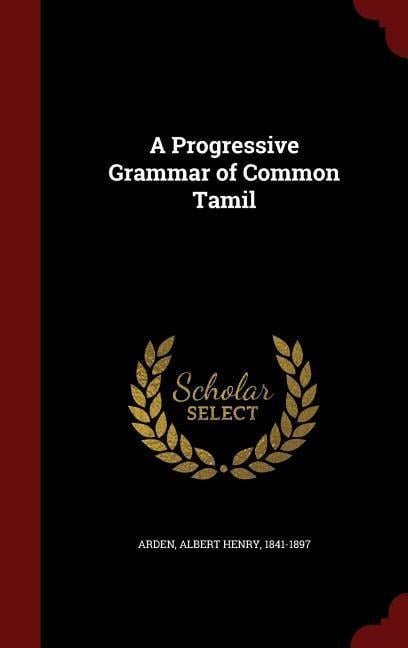 A Progressive Grammar of Common Tamil - Albert Henry Arden