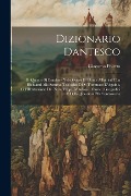 Cover-Bild zum Titel 'Dizionario Dantesco: Di Quanto Si Contiene Nelle Opere Di Dante Allighieri Con Richiami Alla Somma Teologica Di S. Tommaso D'Aguino, Col'Il' von 'Giacomo Poletto'