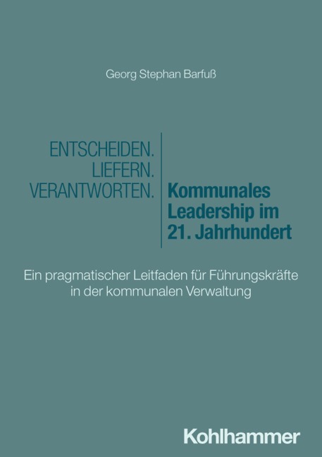 Entscheiden - Liefern - Verantworten. Kommunales Leadership im 21. Jahrhundert - Georg Stephan Barfuß