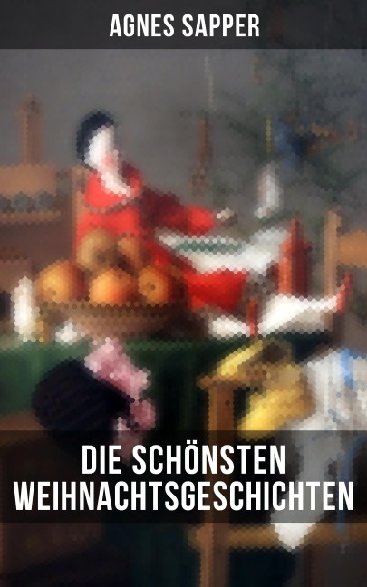 Die schönsten  Weihnachtsgeschichten von Agnes Sapper - Agnes Sapper