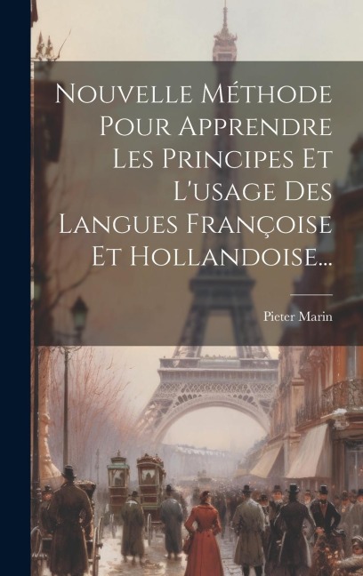 Nouvelle Méthode Pour Apprendre Les Principes Et L'usage Des Langues Françoise Et Hollandoise... - Pieter Marin