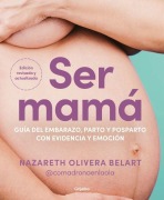 Cover-Bild zum Titel 'Ser Mamá. Guía del Embarazo, Parto Y Posparto Con Evidencia Y Emoción / Becoming a Mom' von 'Nazareth Olivera Belart'