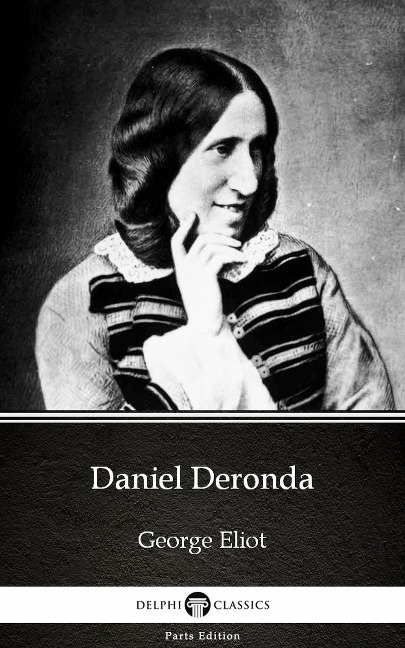 Daniel Deronda by George Eliot - Delphi Classics (Illustrated) - George Eliot