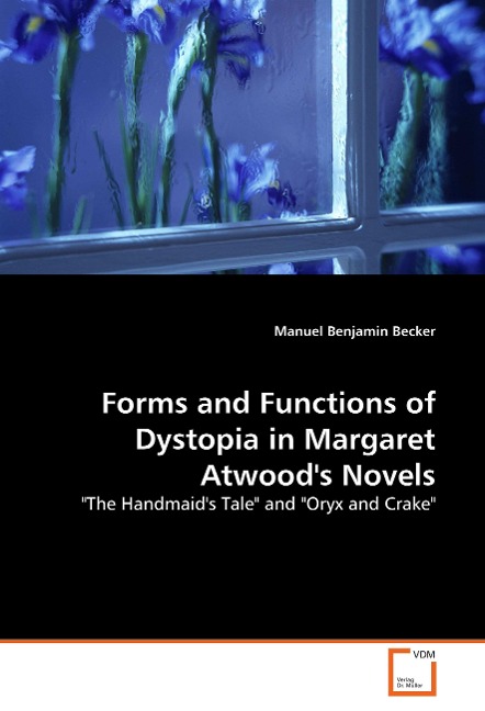 Forms and Functions of Dystopia in Margaret Atwood's Novels - Manuel Benjamin Becker