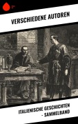 Cover-Bild zum Titel 'Italienische Geschichten - Sammelband' von 'Niccolò Machiavelli, Luigi Da Porto, Giovanni Boccaccio, Gabriele D'Annunzio, Pietro Fortini'