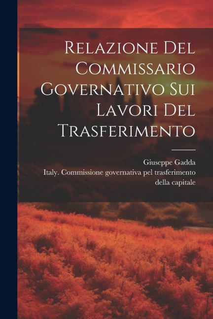 Relazione Del Commissario Governativo Sui Lavori Del Trasferimento - Giuseppe Gadda
