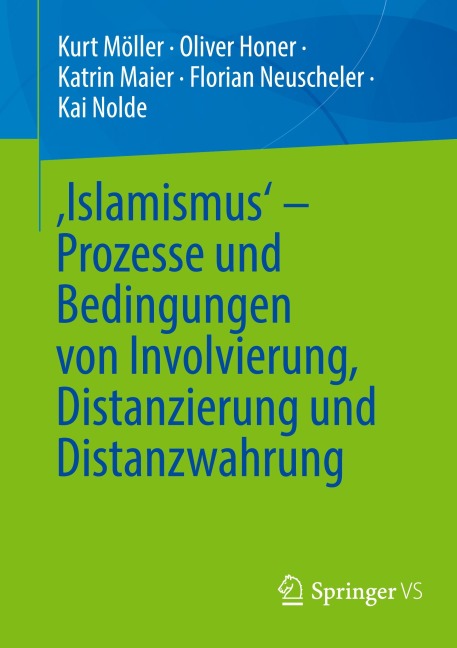 'Islamismus' - Prozesse und Bedingungen von Involvierung, Distanzierung und Distanzwahrung - Kurt Möller, Oliver Honer, Kai Nolde, Florian Neuscheler, Katrin Maier