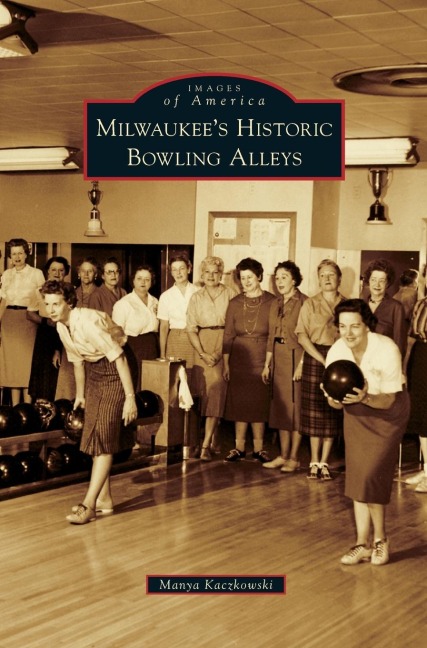 Milwaukee's Historic Bowling Alleys - Manya Kaczkowski