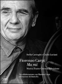 Fiorenzo Carpi. Ma mi. Musica teatro cinema televisione - Stella Casiraghi, Giulio Luciani