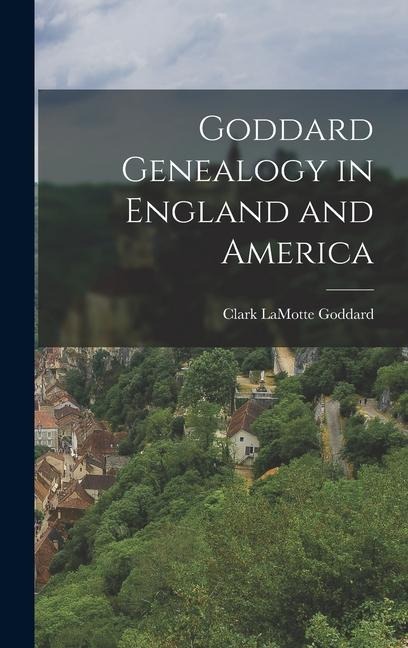 Goddard Genealogy in England and America - Clark Lamotte Goddard