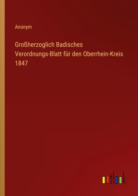 Großherzoglich Badisches Verordnungs-Blatt für den Oberrhein-Kreis 1847 - Anonym