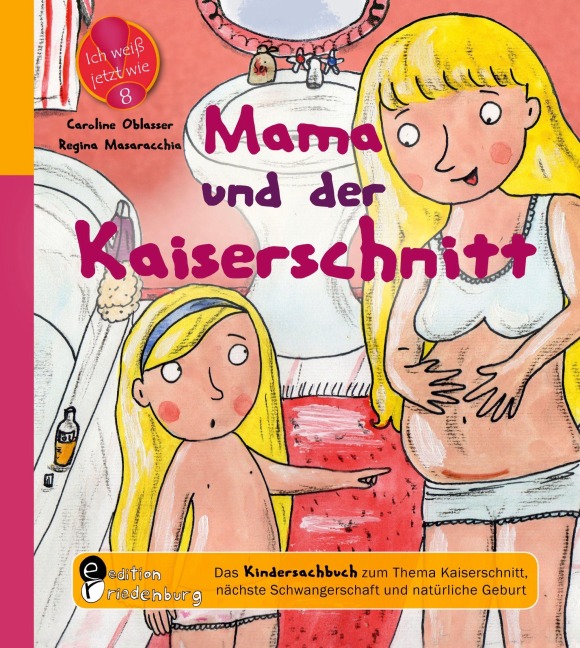 Mama und der Kaiserschnitt - Das Kindersachbuch zum Thema Kaiserschnitt, nächste Schwangerschaft und natürliche Geburt - Caroline Oblasser, Regina Masaracchia