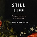 Still Life Lib/E: The Myths and Magic of Mindful Living - Rebecca Pacheco