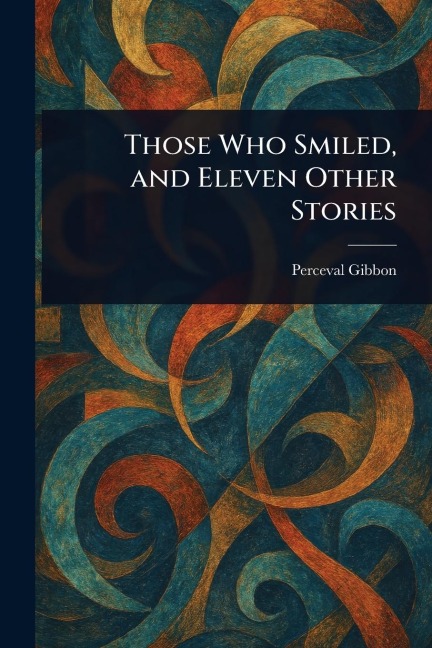 Those Who Smiled, and Eleven Other Stories - Perceval Gibbon