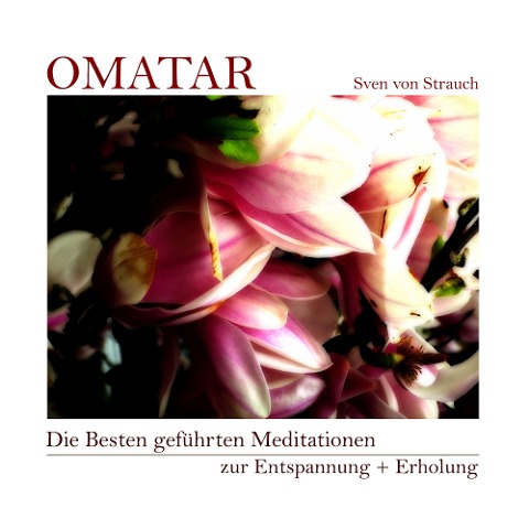 Die Besten geführten Meditationen zur Entspannung + Erholung - Omatar, Sven von Strauch, Sven von Strauch