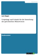 Ursprünge und Gründe für die Entstehung des griechischen Münzwesens - Lars Degen