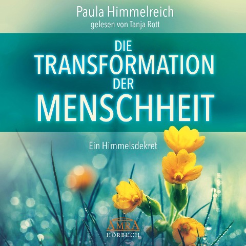 DIE TRANSFORMATION DER MENSCHHEIT. Ein Himmelsdekret - Paula Himmelreich