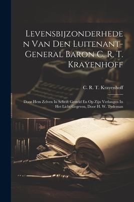 Levensbijzonderheden Van Den Luitenant-general Baron C. R. T. Krayenhoff: Door Hem Zelven In Schrift Gesteld En Op Zijn Verlangen In Het Licht Gegeven - 