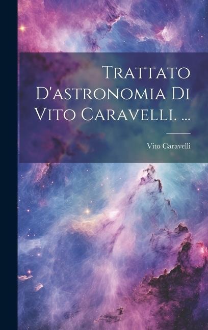 Trattato D'astronomia Di Vito Caravelli. ... - Vito Caravelli