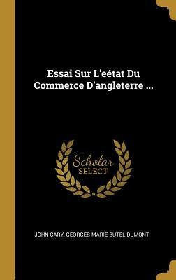 Essai Sur L'eétat Du Commerce D'angleterre ... - John Cary, Georges-Marie Butel-Dumont