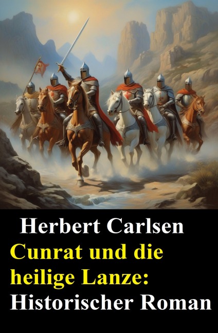 Cunrat und die heilige Lanze: Historischer Roman - Herbert Carlsen