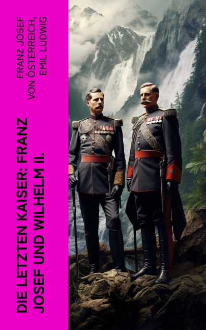 Die letzten Kaiser: Franz Josef und Wilhelm II. - Franz Josef von Österreich, Emil Ludwig
