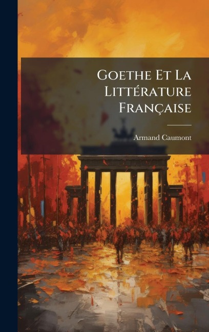 Goethe Et La LittÃ(c)rature Française - Armand Caumont