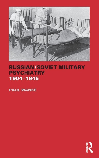 Russian/Soviet Military Psychiatry 1904-1945 - Paul Wanke