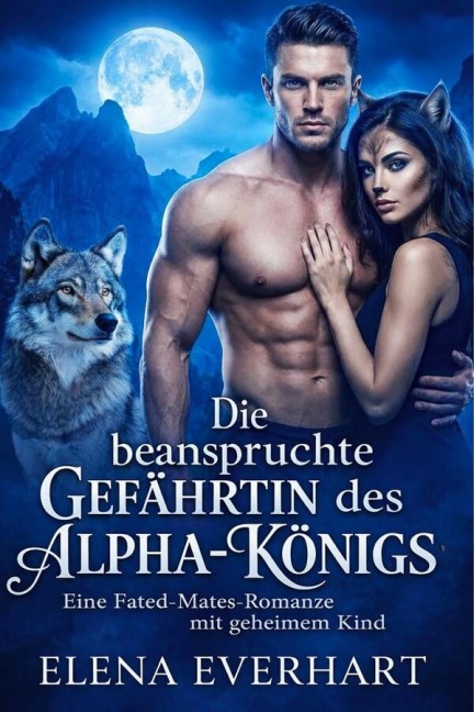 Die beanspruchte Gefährtin des Alpha-Königs - Elena Everhart