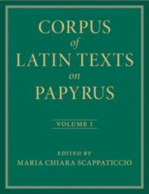 Corpus of Latin Texts on Papyrus: Volume 1, Introduction and Part I - 