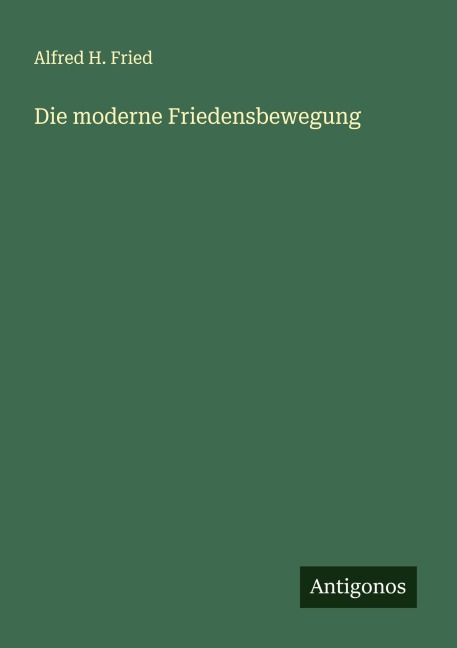 Die moderne Friedensbewegung - Alfred H. Fried