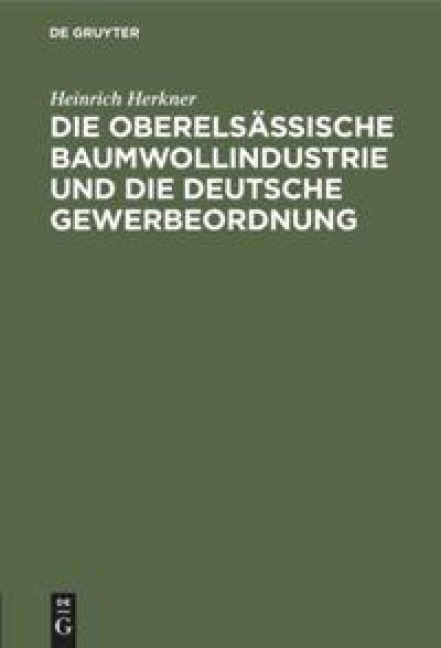 Die oberelsässische Baumwollindustrie und die deutsche Gewerbeordnung - Heinrich Herkner
