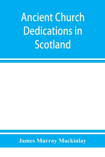 Ancient church dedications in Scotland - James Murray Mackinlay