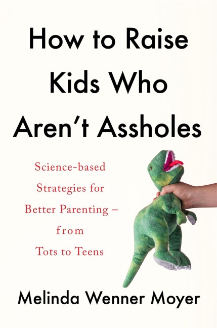 How to Raise Kids Who Aren''t Assholes - Melinda Wenner Moyer