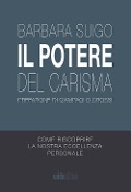 Il Potere del Carisma - Come riscoprire la nostra eccellenza personale - Barbara Suigo