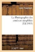 La Photographie des couleurs simplifiée - Louis Tranchant