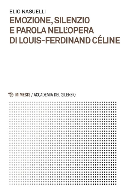 Emozione, silenzio e parola nell'opera di Louis-Ferdinand Céline - Elio Nasuelli