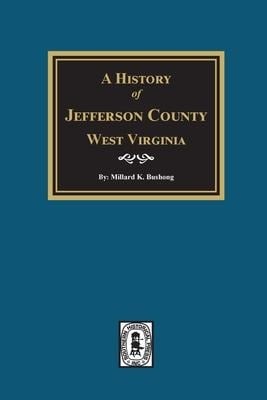 A History of Jefferson County, West Virginia - Millard K Bushong