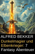 Cover-Bild zum Titel 'Dunkelmagier und Elbenkrieger: 7 Fantasy Abenteuer' von 'Alfred Bekker'