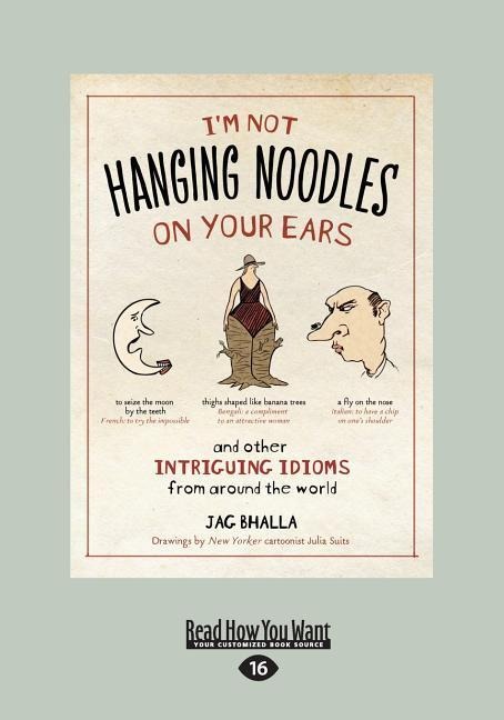 I'm Not Hanging Noodles on Your Ears and Other Intriguing Idioms From Around the World - Jag Bhalla, Julia Suits