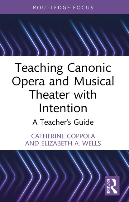 Teaching Canonic Opera and Musical Theater with Intention - Catherine Coppola, Elizabeth A. Wells