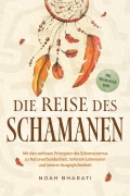 Cover-Bild zum Titel 'Die Reise des Schamanen: Mit den zeitlosen Prinzipien des Schamanismus zu Naturverbundenheit, tieferem Lebenssinn und innerer Ausgeglichenheit - inkl. Naturgeister Guide' von 'Noah Bharati'