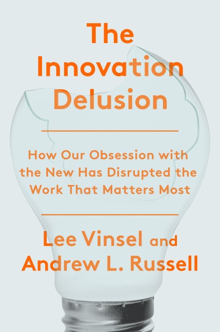 The Innovation Delusion - Lee Vinsel, Andrew L Russell