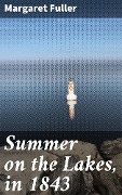 Summer on the Lakes, in 1843 - Margaret Fuller