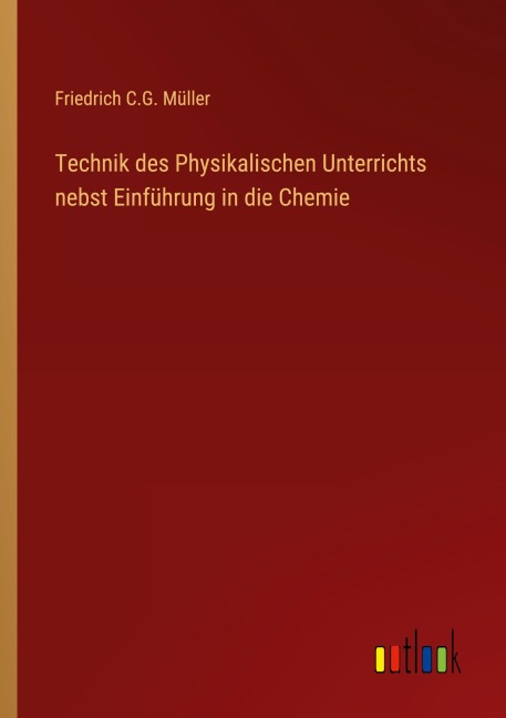 Technik des Physikalischen Unterrichts nebst Einführung in die Chemie - Friedrich C. G. Müller