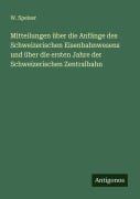 Cover-Bild zum Titel 'Mitteilungen über die Anfänge des Schweizerischen Eisenbahnwesens und über die ersten Jahre der Schweizerischen Zentralbahn' von 'W. Speiser'