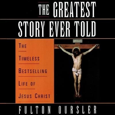 The Greatest Story Ever Told - Fulton Oursler